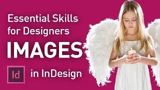Essential Skills for Designers - Images in InDesign