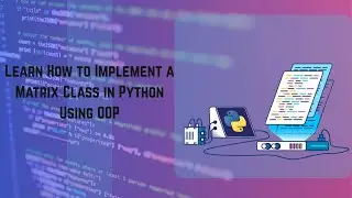 Learn How to Implement a Matrix Class in Python Using OOP!!