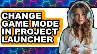 How to Change Game Mode in Project Launcher - Full Guide