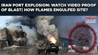 Iran Port Explosion: Watch Video Proof of Blast| How Flames Engulfed Site? Fire From Chemicals?