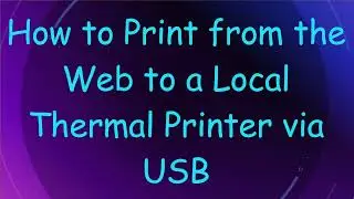 How to Print from the Web to a Local Thermal Printer via USB