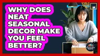 Why Does Neat Seasonal Decor Make You Feel Better? - Your Organization Mentor