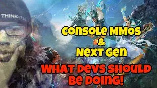 Console MMO's &  Next Gen - What Developers SHOULD Be Doing!