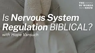 Is Nervous System Regulation Biblical? God's Design for Emotional Healing (Hope Vansuch)