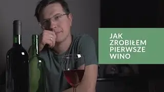 Jak zrobiłem swoje pierwsze wino