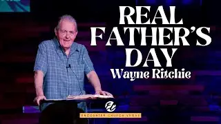 REAL FATHER'S DAY // PASTOR WAYNE RITCHIE