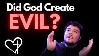 Did God Create Evil? Why Does the Lord Allow Evil?