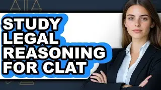How to Study Legal Reasoning for CLAT - Full Guide