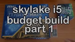Budget Skylake i5 6500 PC Build Part 1