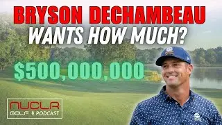 BRYSON WANTS $500,000,000 FROM LIV? | NUCLR GOLF PODCAST EPISODE 51