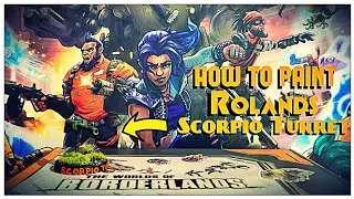 How To Paint Roland's Scorpio Turret For Borderlands Mr. Torgue's Arena Of Badassery