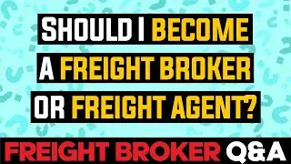 Freight Broker Q&A - Should I Become a Freight Broker or Freight Agent?