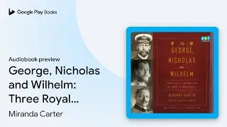 George, Nicholas and Wilhelm: Three Royal&hellip; by Miranda Carter &middot; Audiobook preview