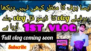 azmi vlog||my first snowfallvlog just demo||gilgit baltistan|beautiful view of nature||pakistan@azmi