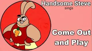 Handsome Steve sings Come Outside and Play (concept)