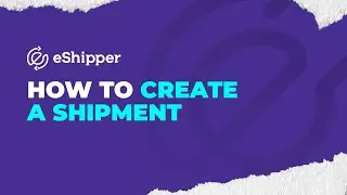 How to Create a Shipment | eShipper 2.0