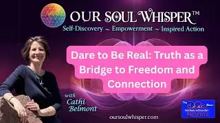 Dare to Be Real: Truth as a Bridge to Freedom and Connection | OurSoulWhisper