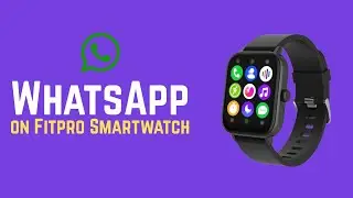 How to Use WhatsApp on Fitpro Smartwatch (Get WhatsApp on Fitpro Smartwatch)