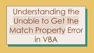 Understanding the Unable to Get the Match Property Error in VBA