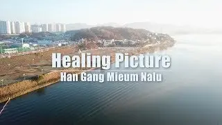 [Healing Picture][Travel Korea] Han Gang River Panorama [Dron Sky View] (Healing & Relaxing Music)