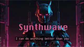 I Can Do Anything Better Than You - RobotWave - Cyberpunk Future Synthwave Song