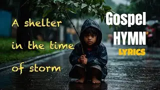 Gospel songs with lyrics in English&nbsp;- a shelter in the time of storm