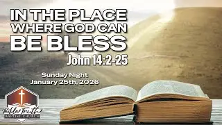 Sunday Night - In The Place Where God Can Bless (John 14:2-25) - January 25th, 2026