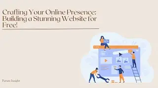 Crafting Your Online Presence: Building a Stunning Website for Free! | Future Insight