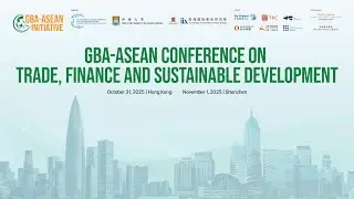 [Day 1] GBA-ASEAN Conference on Trade, Finance and Sustainable Development