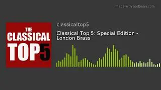 Classical Top 5: Special Edition - London Brass