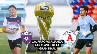 LAS CLAVES DE LA GRAN FINAL DEL APERTURA 2025 - L.A. FIRPO VS ALIANZA F.C.