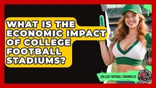 What Is The Economic Impact Of College Football Stadiums? - College Football Chronicles