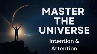 Intention and Attention. Master the Universe.