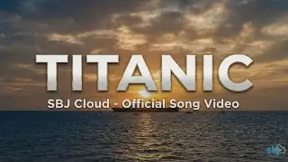 Titanic - SBJ Cloud [Official song Video]