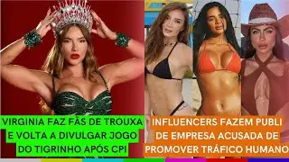 Virginia volta a fazer JOGO DO TIGRINHO | Influencers PROMOVEM empresa ACUSADA DE TR&Aacute;FICO HUMANO