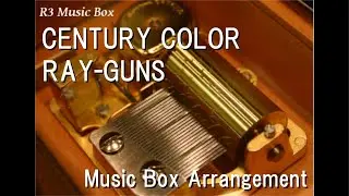 CENTURY COLOR/RAY-GUNS [Music Box] (Anime 