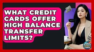 What Credit Cards Offer High Balance Transfer Limits? - Crazy About Credit Cards