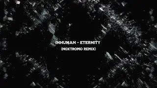 INHUMAN - ETERNITY (Noxtromo Remix)