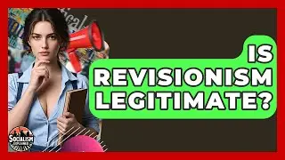 Is Revisionism Legitimate? | Socialism Explained