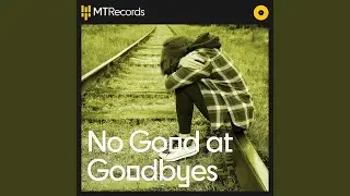 No good at goodbyes