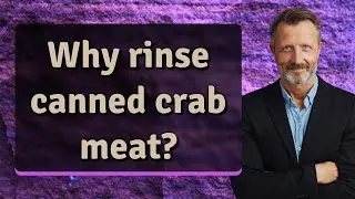 Why rinse canned crab meat?