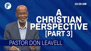 A CHRISTIAN PERSPECTIVE, PART 3 | Pastor Don Leavell | 10:30 AM |The Fellowship