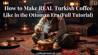 How to Make REAL Turkish Coffee Like in the Ottoman Era (Full Tutorial)