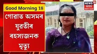 Good Morning 18| গোৱাত অসমৰ যুৱতীৰ ৰহস্যজনক মৃত্যু। Mysterious death of Assamese girl in Goa