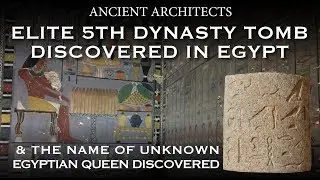 Elite 5th Dynasty Egyptian Tomb Discovered + Name of Unknown Queen | Ancient Architects