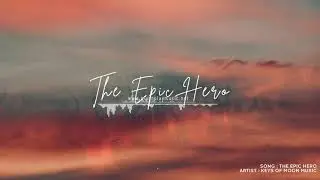 The Epic Hero by Keys of Moon Music - Epic - Cinematic - Inspirational - No Copyright Music