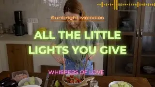 All the Little Lights You Give | A Beautiful Song About Love in the Small Moments