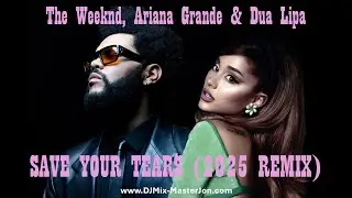 The Weeknd, Ariana Grande & Dua Lipa - SAVE YOUR TEARS (2025 REMIX)