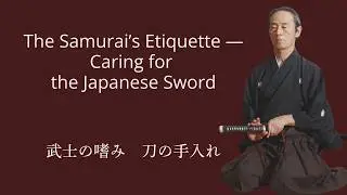 #04 武士の嗜み　刀の手入れ｜Caring for the Japanese Sword&mdash; The Samurai&rsquo;s Etiquette