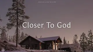 CLOSER TO GOD | Deep Prophetic Worship Instrumental | Prayer & Prophetic Soaking